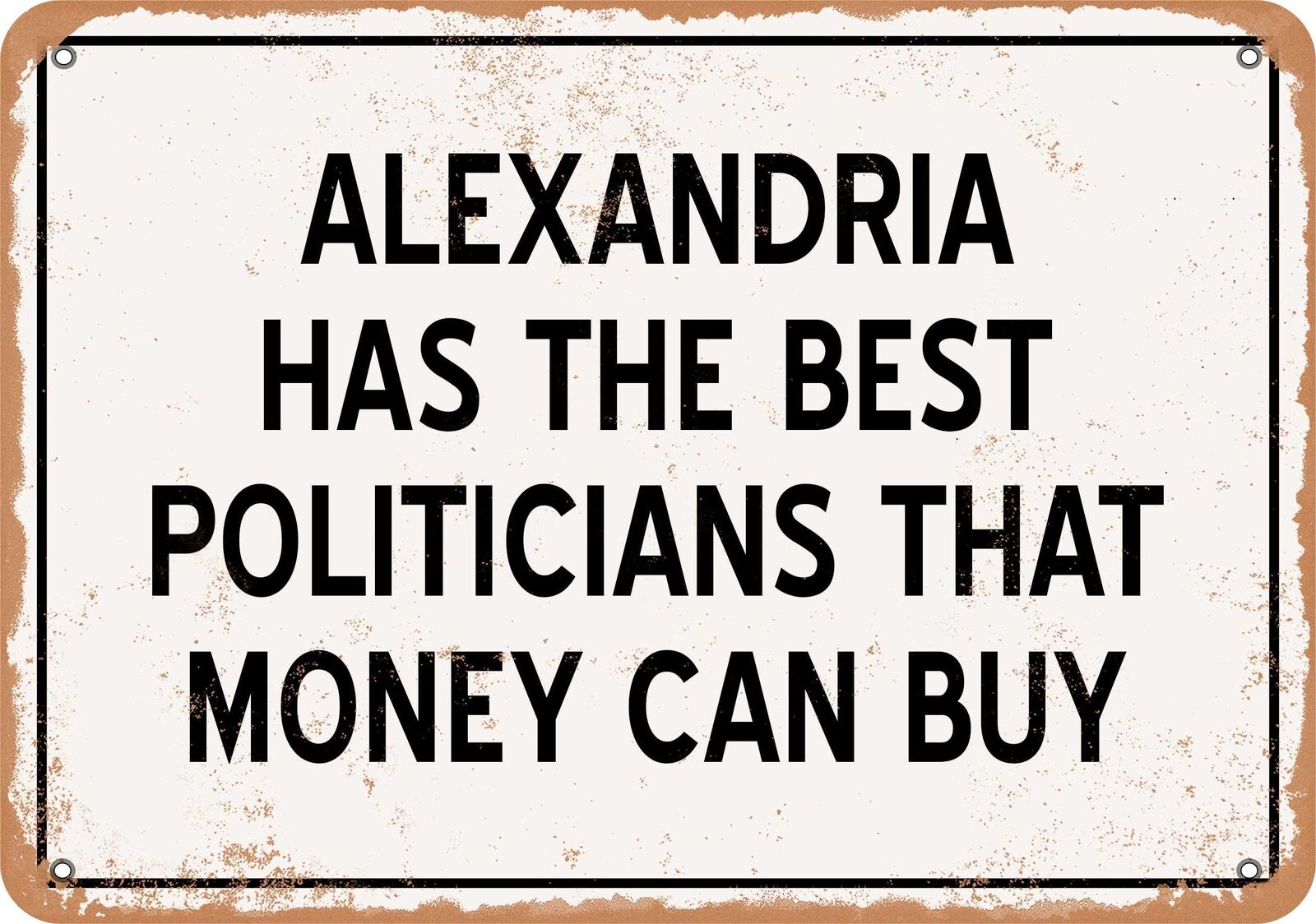 Metal Sign - Alexandria Politicians Are the Best Money Can Buy - Rust Look