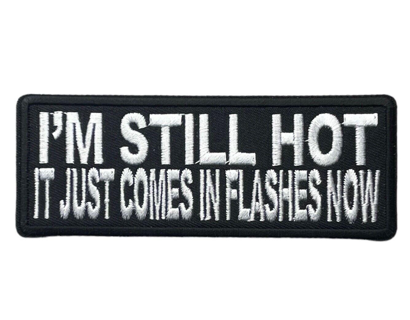 I'm Still Hot It Just Comes In Flashes Now Funny Gag Joke 4” Patch IV3662 F3D8TT