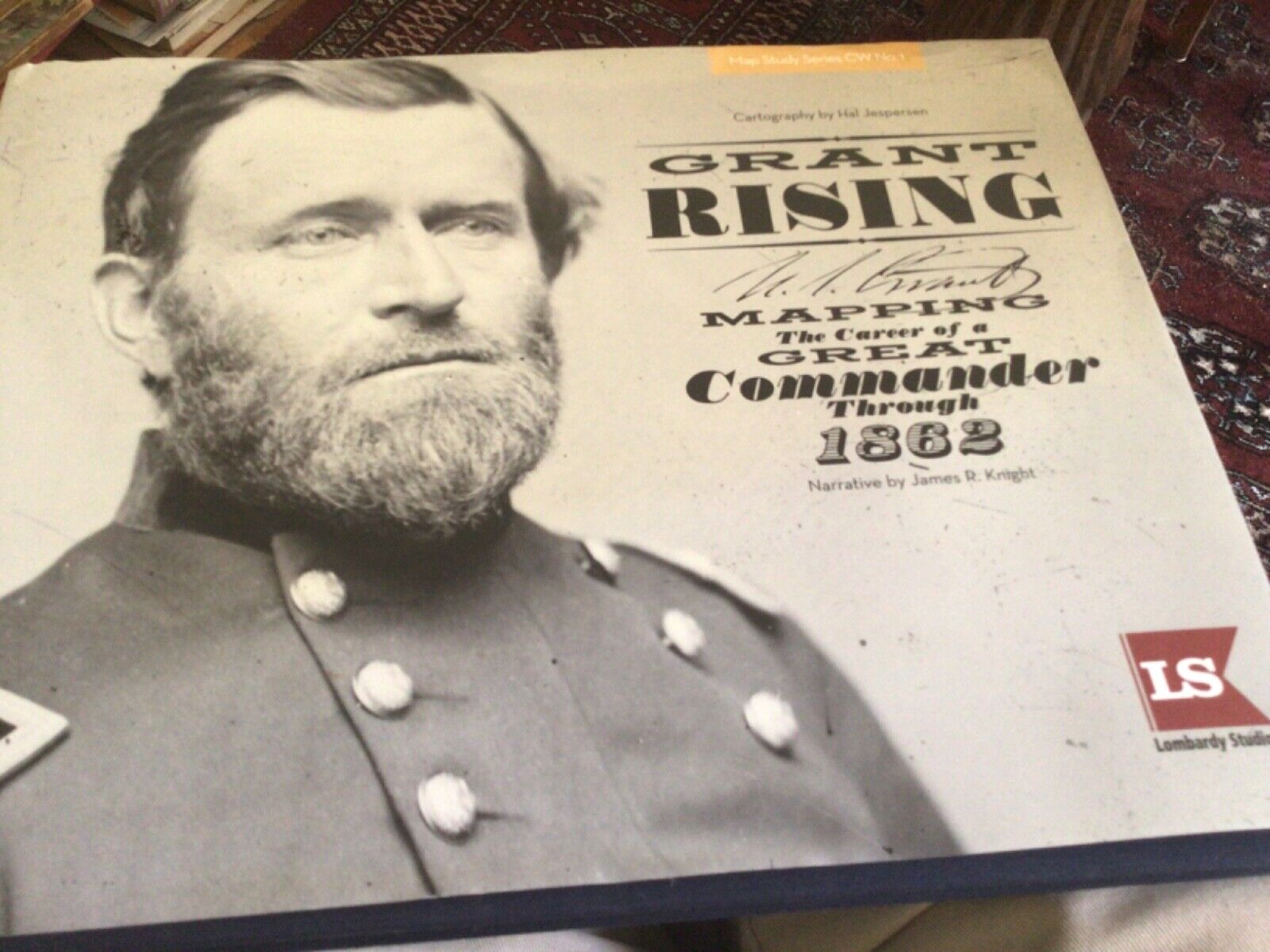 Signed, Grant Rising Mapping the Career of a Great Commander Civil War